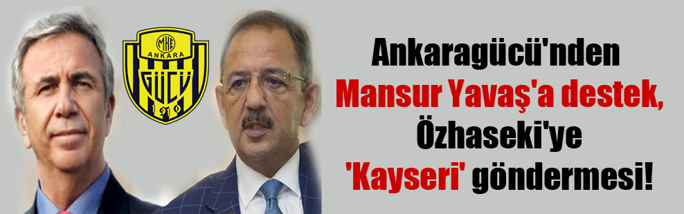 Ankaragücü’nden Mansur Yavaş’a destek, Özhaseki’ye ‘Kayseri’ göndermesi!