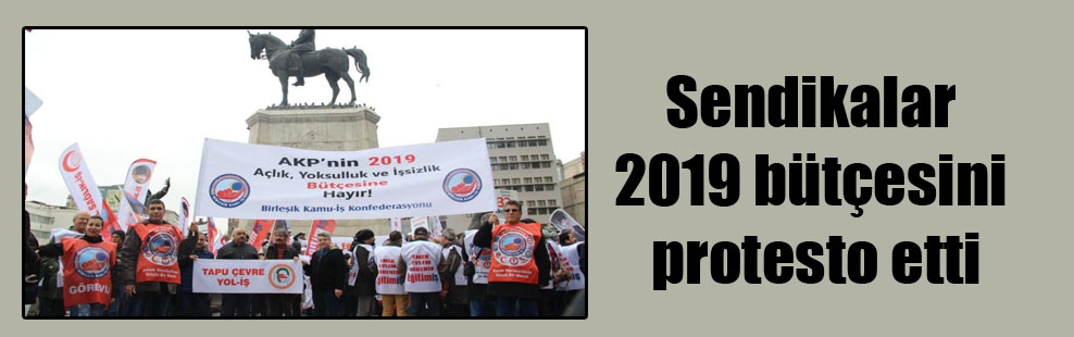 Sendikalar 2019 bütçesini protesto etti