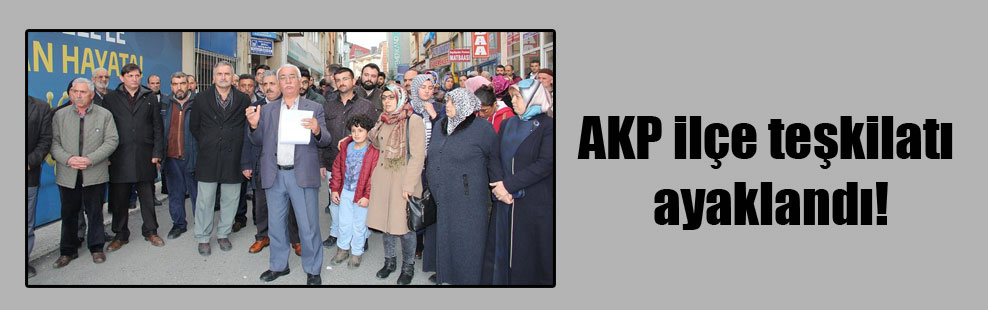 AKP ilçe teşkilatı ayaklandı!