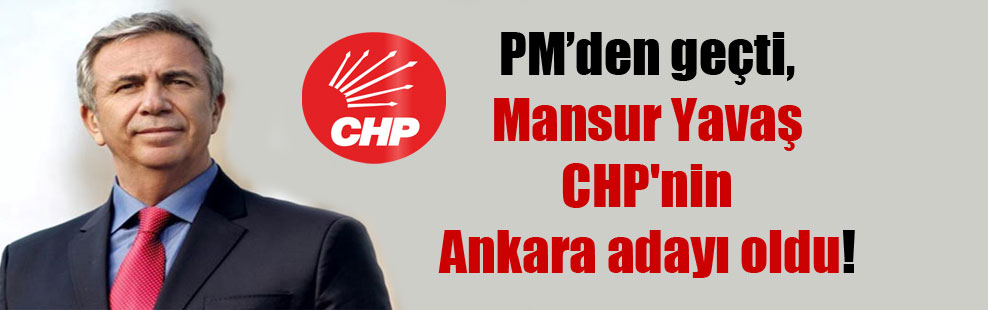 PM’den geçti, Mansur Yavaş CHP’nin Ankara adayı oldu!