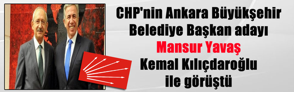 CHP’nin Ankara Büyükşehir Belediye Başkan adayı Mansur Yavaş Kemal Kılıçdaroğlu ile görüştü