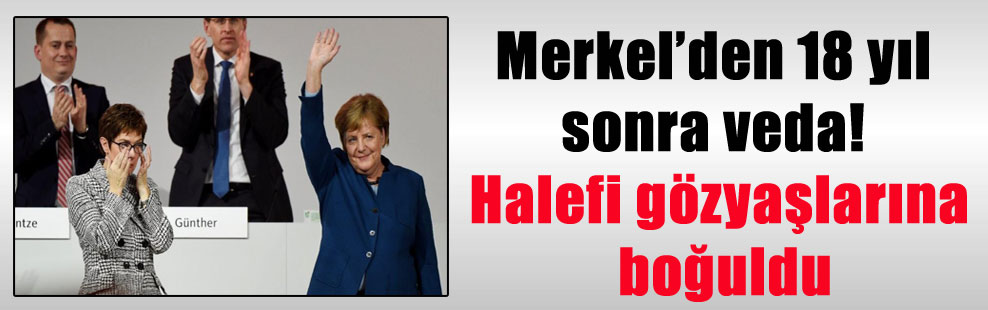 Merkel’den 18 yıl sonra veda! Halefi gözyaşlarına boğuldu