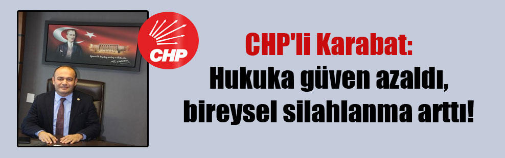 CHP’li Karabat: Hukuka güven azaldı, bireysel silahlanma arttı!