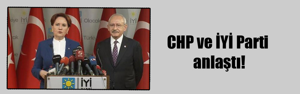 CHP ve İYİ Parti anlaştı!