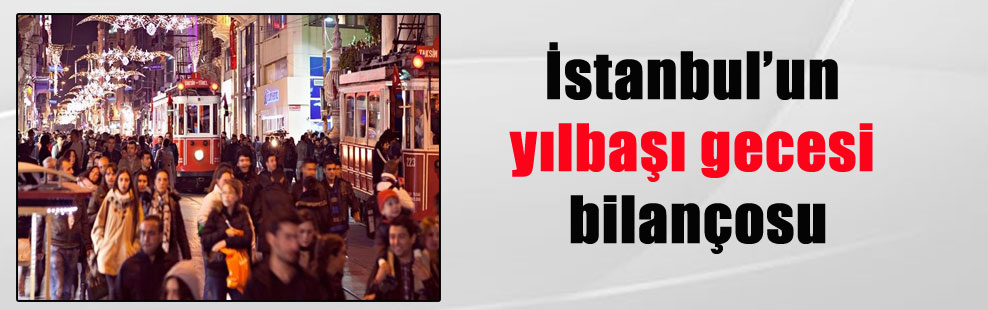 İstanbul’un yılbaşı gecesi bilançosu