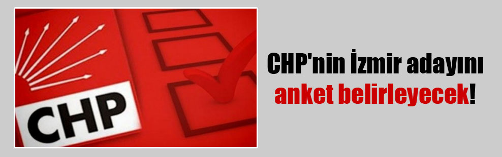 CHP’nin İzmir adayını anket belirleyecek!