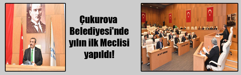 Çukurova Belediyesi’nde yılın ilk Meclisi yapıldı!