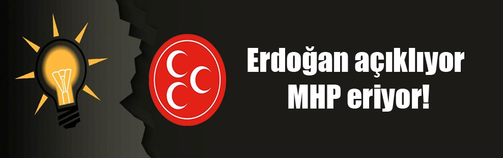 Erdoğan açıklıyor MHP eriyor!