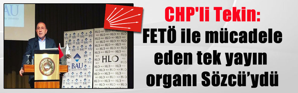 CHP’li Tekin: FETÖ ile mücadele eden tek yayın organı Sözcü’ydü