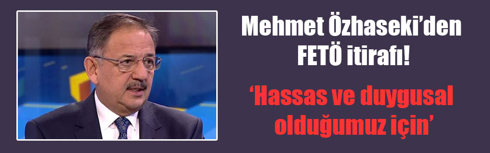 Mehmet Özhaseki’den FETÖ itirafı!