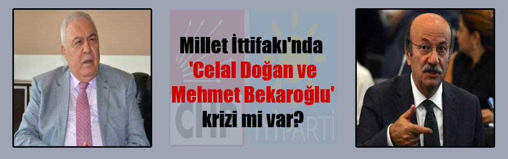 Millet İttifakı’nda ‘Celal Doğan ve Mehmet Bekaroğlu’ krizi mi var?