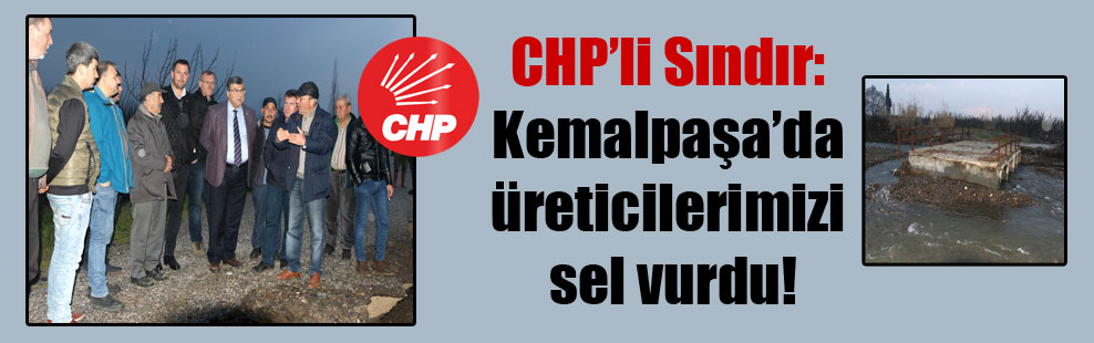 CHP’li Sındır: Kemalpaşa’da üreticilerimizi sel vurdu!