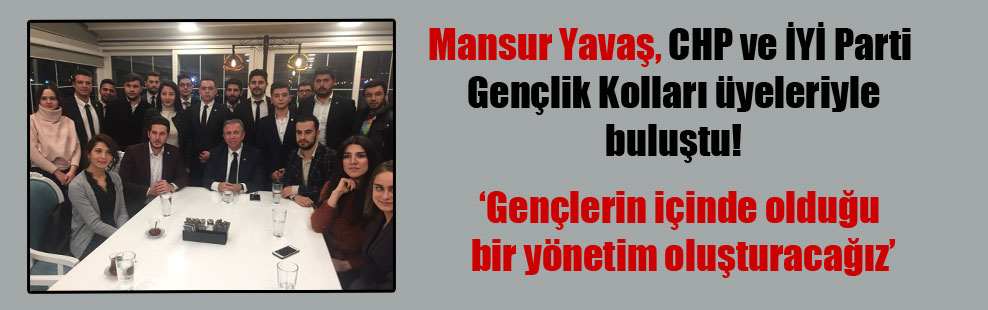 Mansur Yavaş, CHP ve İYİ Parti Gençlik Kolları üyeleriyle buluştu!