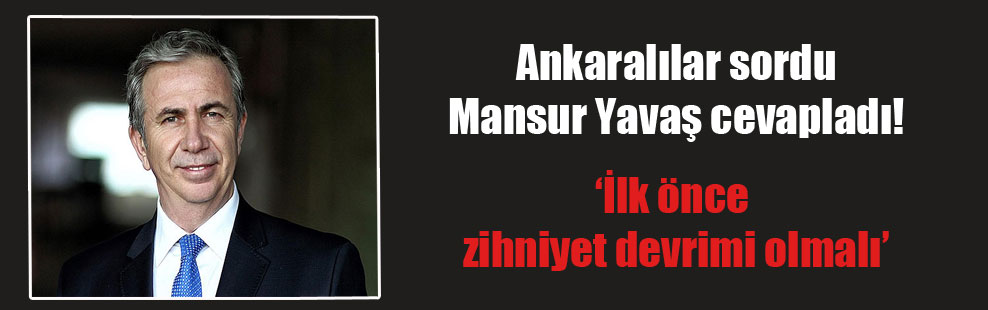 Ankaralılar sordu Mansur Yavaş cevapladı! ‘İlk önce zihniyet devrimi olmalı’