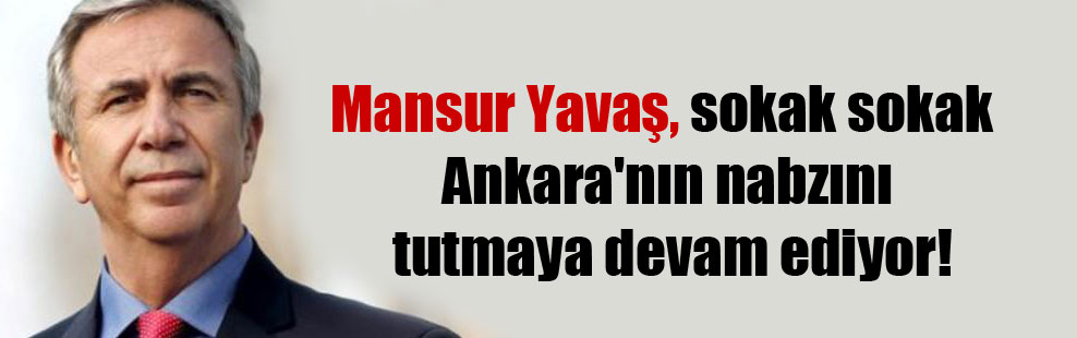 Mansur Yavaş, sokak sokak Ankara’nın nabzını tutmaya devam ediyor!