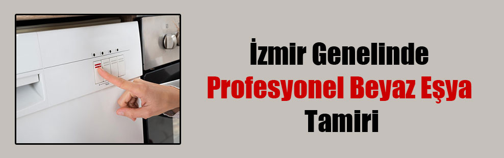 İzmir Genelinde Profesyonel Beyaz Eşya Tamiri