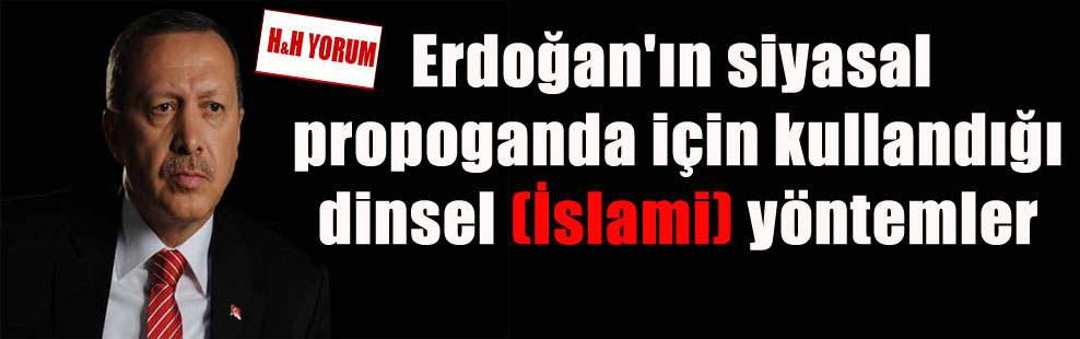 Erdoğan’ın siyasal propoganda için kullandığı dinsel (İslami) yöntemler