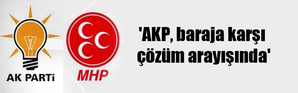 ‘AKP, baraja karşı çözüm arayışında’