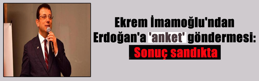 Ekrem İmamoğlu’ndan Erdoğan’a ‘anket’ göndermesi: Sonuç sandıkta