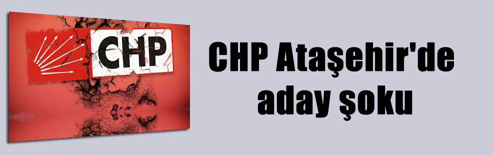 CHP Ataşehir’de aday şoku