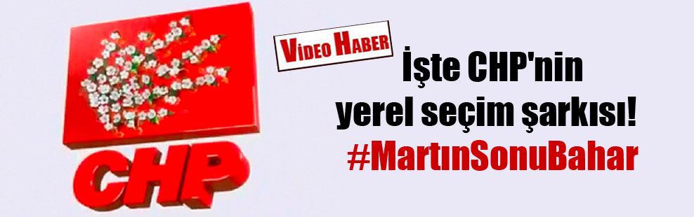 İşte CHP’nin yerel seçim şarkısı!   #MartınSonuBahar