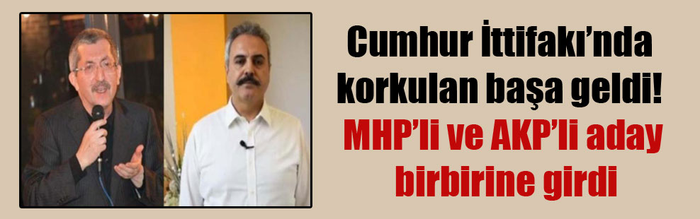 Cumhur İttifakı’nda korkulan başa geldi! MHP’li ve AKP’li aday birbirine girdi