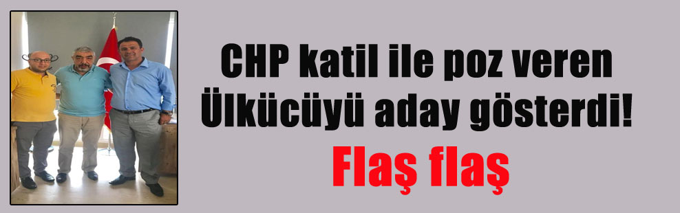 CHP katil ile poz veren Ülkücüyü aday gösterdi! Flaş flaş