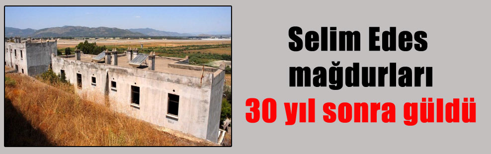 Selim Edes mağdurları 30 yıl sonra güldü