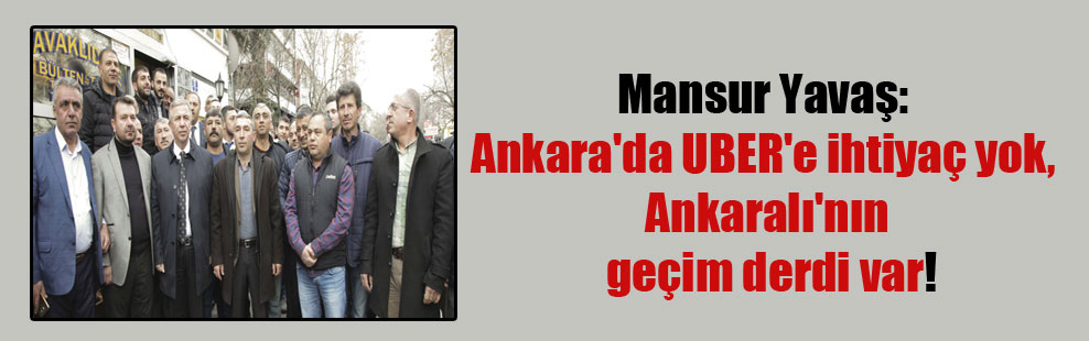 Mansur Yavaş: Ankara’da UBER’e ihtiyaç yok, Ankaralı’nın geçim derdi var!