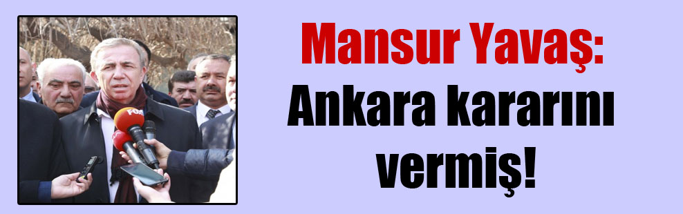 Mansur Yavaş: Ankara kararını vermiş!