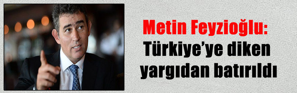 Metin Feyzioğlu: Türkiye’ye diken yargıdan batırıldı