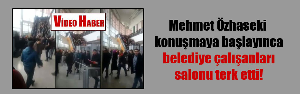 Mehmet Özhaseki konuşmaya başlayınca belediye çalışanları salonu terk etti!