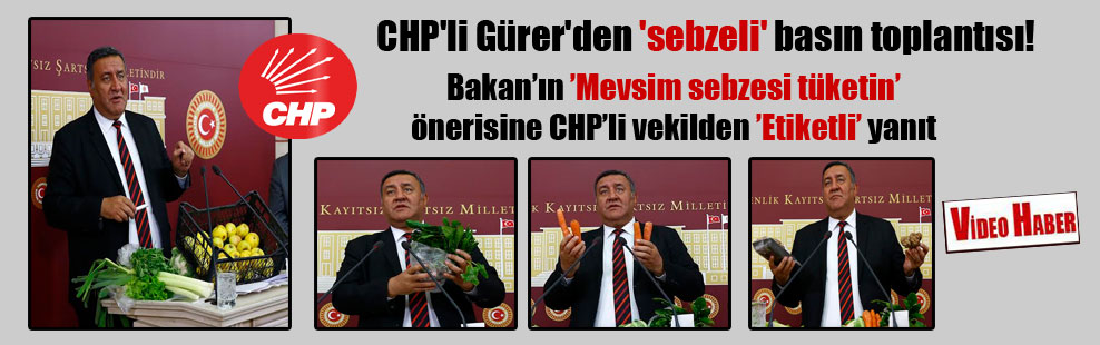 CHP’li Gürer’den ‘sebzeli’ basın toplantısı!