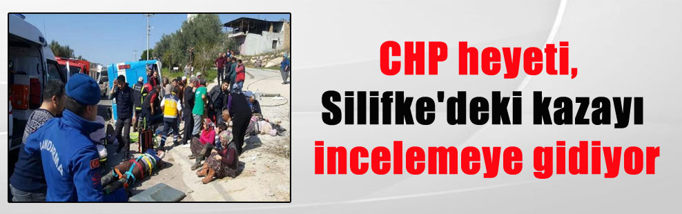 CHP heyeti, Silifke’deki kazayı incelemeye gidiyor