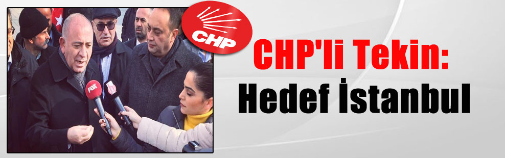 CHP’li Tekin: Hedef İstanbul