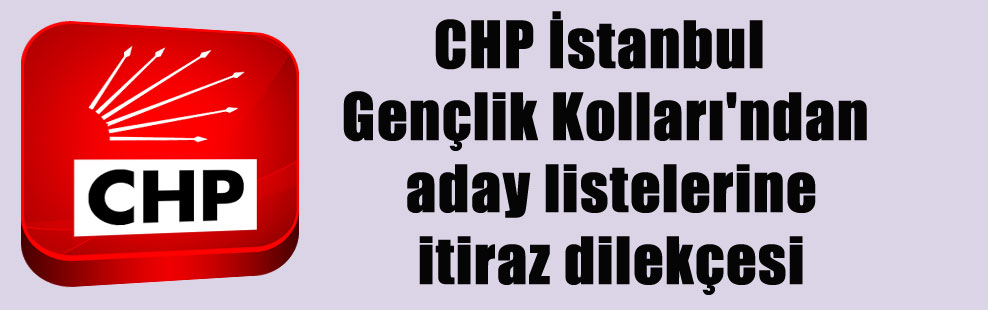 CHP İstanbul Gençlik Kolları’ndan aday listelerine itiraz dilekçesi