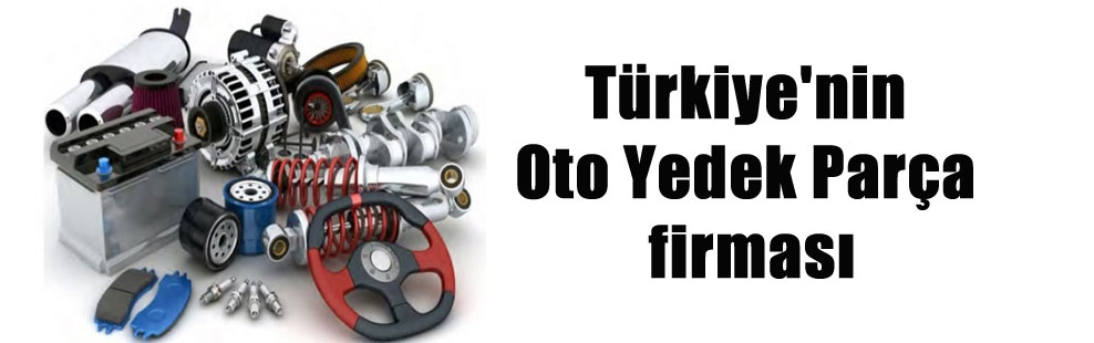 Türkiye’nin Oto Yedek Parça firması