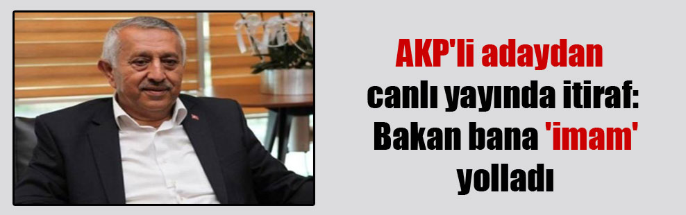AKP’li adaydan canlı yayında itiraf: Bakan bana ‘imam’ yolladı
