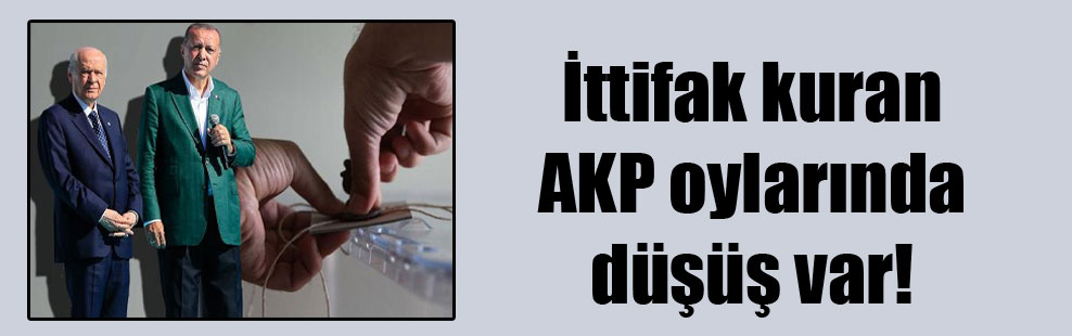 İttifak kuran AKP oylarında düşüş var!