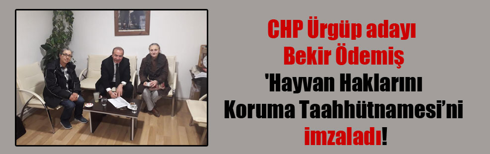 CHP Ürgüp adayı Bekir Ödemiş ‘Hayvan Haklarını Koruma Taahhütnamesi’ni imzaladı!