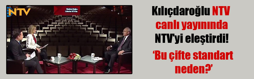 Kılıçdaroğlu NTV canlı yayınında NTV’yi eleştirdi!