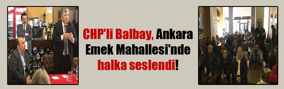 CHP’li Balbay, Ankara Emek Mahallesi’nde halka seslendi!