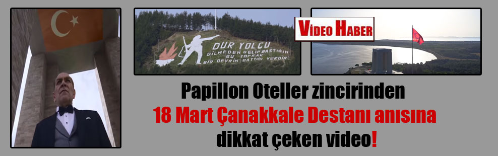 Papillon Oteller zincirinden 18 Mart Çanakkale Destanı anısına dikkat çeken video!