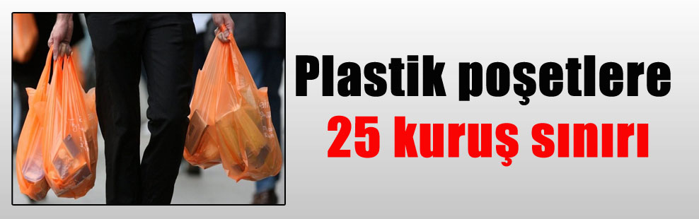 Plastik poşetlere 25 kuruş sınırı