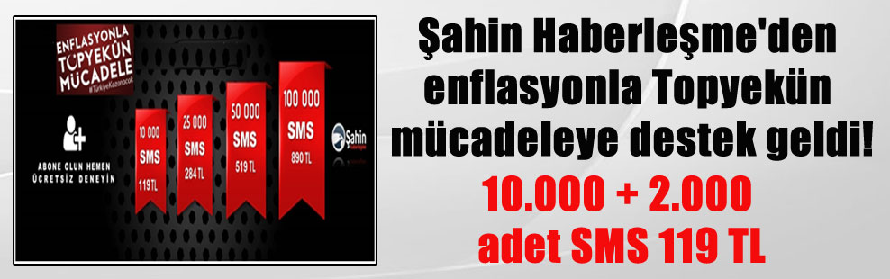 Şahin Haberleşme’den enflasyonla Topyekün mücadeleye destek geldi! 10.000 + 2.000 adet SMS 119 TL