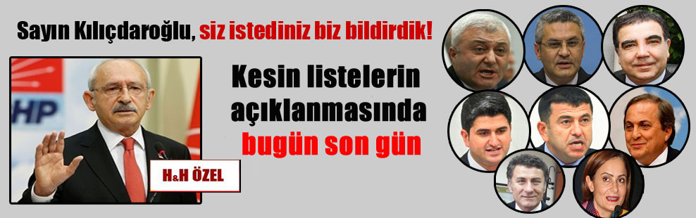 Sayın Kılıçdaroğlu, siz istediniz biz bildirdik! Kesin listelerin açıklanmasında bugün son gün
