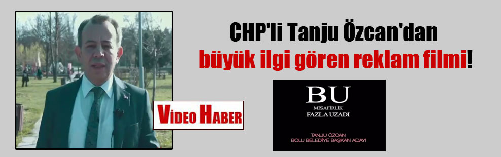 CHP’li Tanju Özcan’dan büyük ilgi gören reklam filmi!