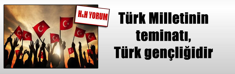 Türk Milletinin teminatı, Türk gençliğidir