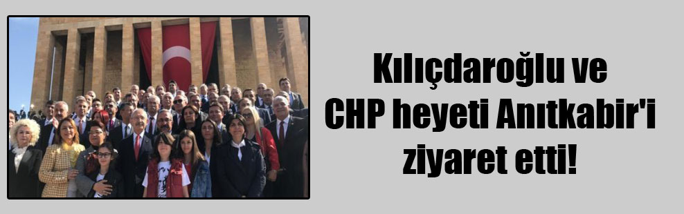 Kılıçdaroğlu ve CHP heyeti Anıtkabir’i ziyaret etti!