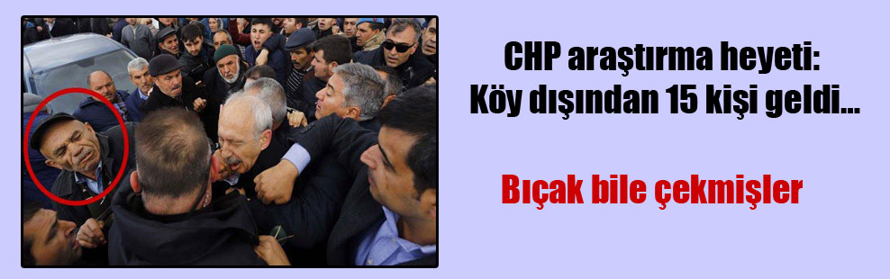 CHP araştırma heyeti: Köy dışından 15 kişi geldi…